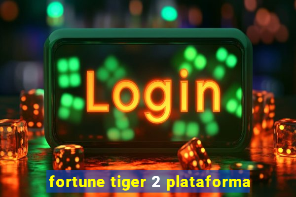 fortune tiger 2 plataforma